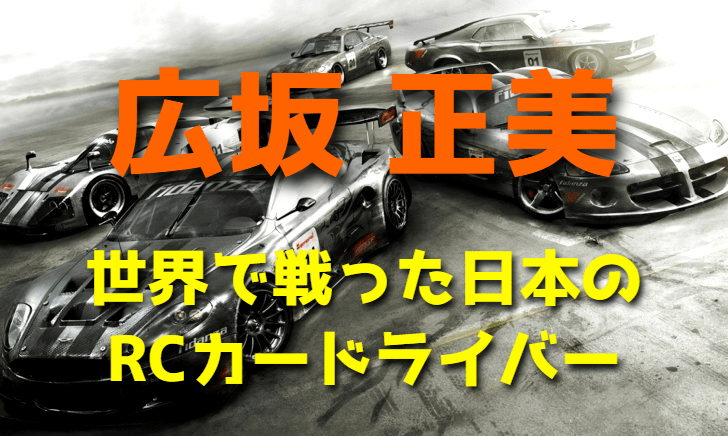 広坂正美 ~世界で戦った日本のRCカードライバー~