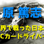 原篤志 ～世界で戦った日本のRCカードライバー～