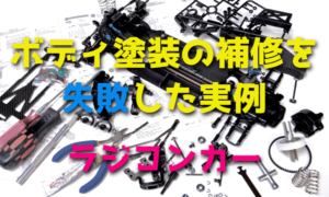 RCカーのボディ塗装の補修を失敗した実例