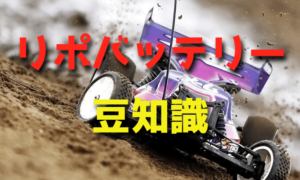 知っておきたいラジコンカー用リポバッテリーの豆知識【形・配線・走行時間・接続・注意】