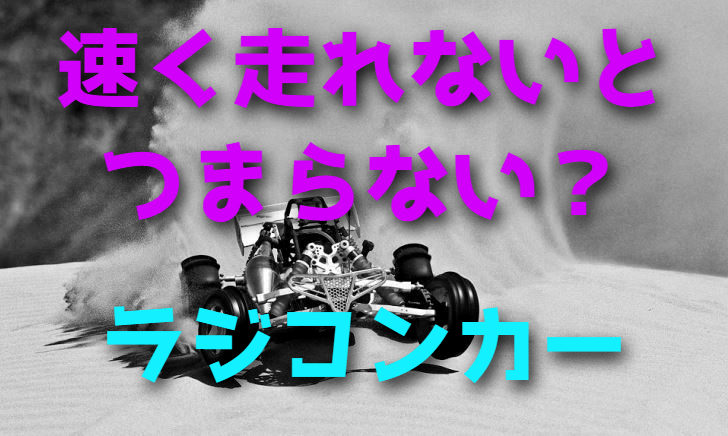 ラジコンカーは速く走れないとつまらない?